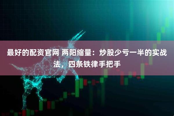 最好的配资官网 两阳缩量：炒股少亏一半的实战法，四条铁律手把手